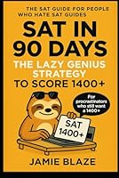 SAT in 90 Days: The Lazy Genius Strategy to Score 1400+: A Step-by-Step SAT Prep Guide for High School Students, Procrastinators, and Visual Learners Who Want High Scores Without Studying All Day B0F5RGZFXF Book Cover