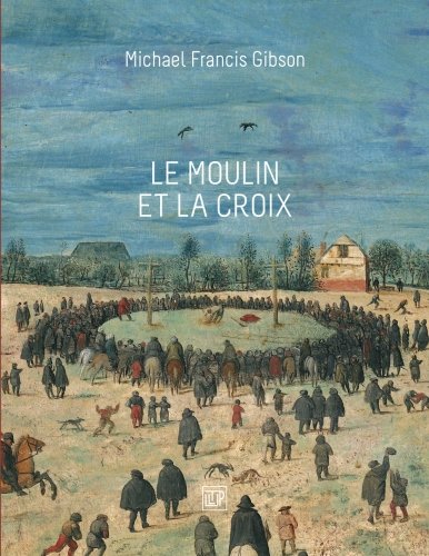 Télécharger Le Moulin et la Croix: Le Portement de Croix de Pierre Bruegel l'Aîné livre En ligne