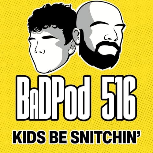 BaDPod 516 - Kids Be Snitchin'