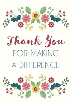 Thank You For Making A Difference (6x9 Journal): Flowers, Lightly Lined, 120 Pages, Perfect for Notes, Journaling, Mother’s Day and Christmas Gifts