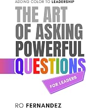 The Art of Asking Powerful Questions: - Adding Color to Leadership
