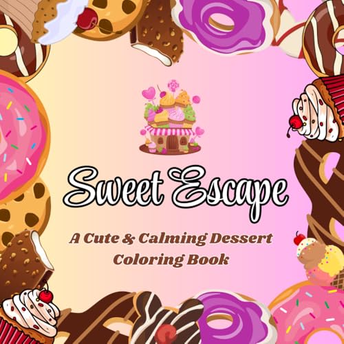 Sweet Escape: A Dessert-Themed Coloring Book for Teens & Adults: 50+ Deliciously Fun Designs of Cakes, Candy, Cookies & Ice Crea