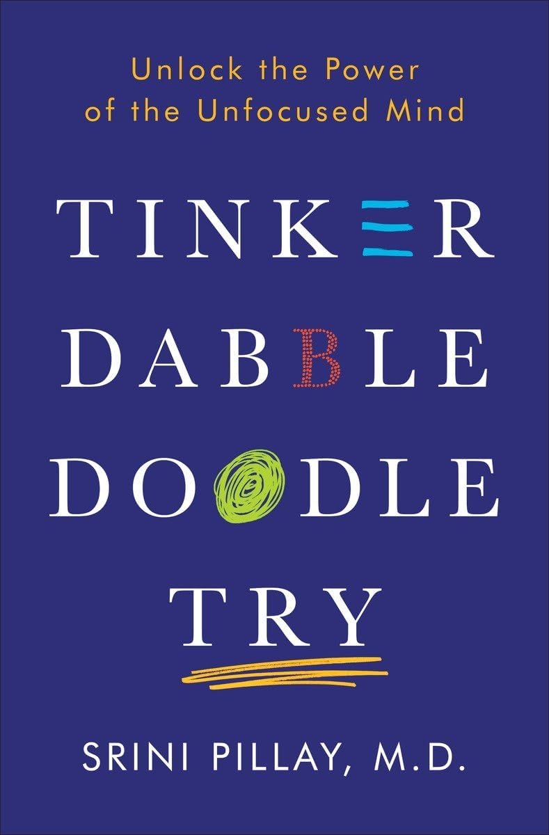 Tinker Dabble Doodle Try: Unlock the Power of the Unfocused Mind Hardcover – May 2, 2017