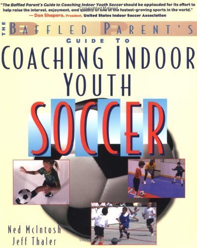 The Baffled Parents' Guide to Coaching Indoor Youth Soccer by Ned McIntosh (2003-09-19)