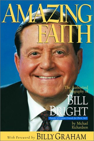 Amazing Faith: The Authorized Biography of Bill Bright, Founder of Campus Crusade for Christ Int'l.
