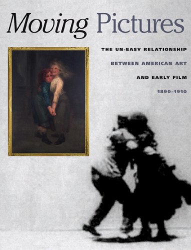 Moving Pictures: American Art and Early Film 1880-1910
