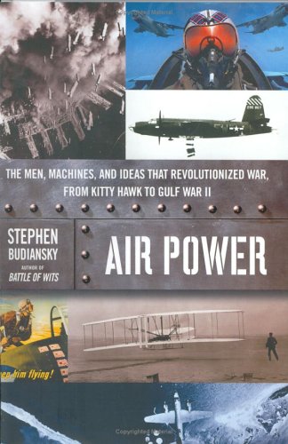 AIR POWER: The Men, Machines, and Ideas That Revolutionized War, from Kitty Hawk to Gulf War II