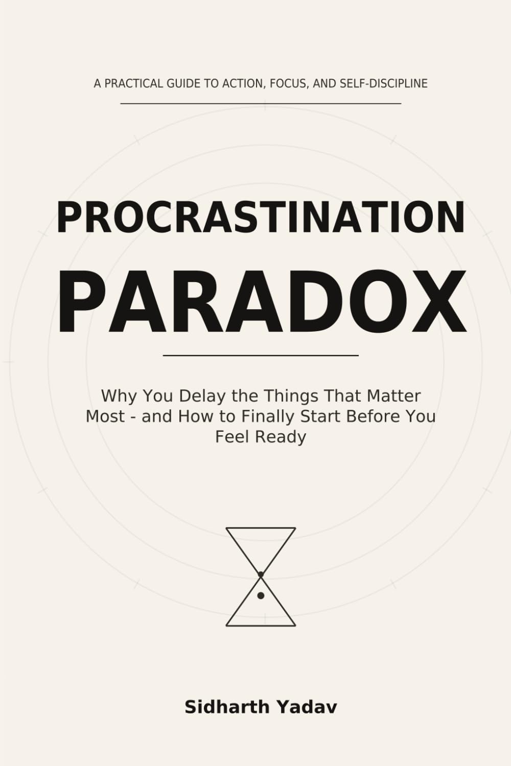 Procrastination Paradox: Why You Delay the Things That Matter Most — and How to Finally Start Before You Feel Ready