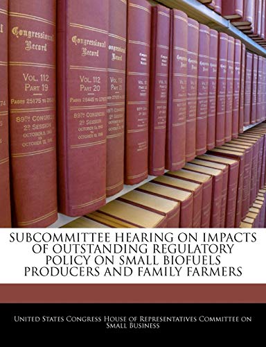 Subcommittee Hearing on Impacts of Outstanding Regulatory Policy on Small Biofuels Producers and Family Farmers