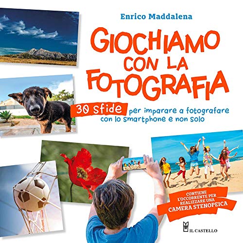 Giochiamo con la fotografia. 30 sfide per imparare a fotografare con lo smartphone e non solo. Ediz. a colori