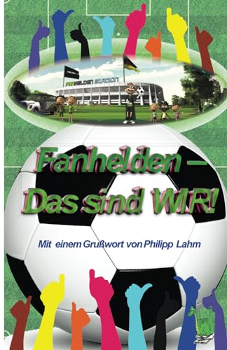 Fanhelden - Das sind WIR!: Mit einem Grußwort von Philipp Lahm (German Edition)