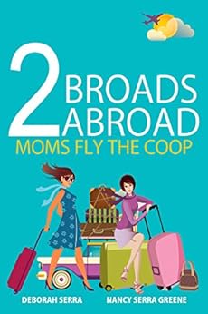 2 Broads Abroad: Moms Fly The Coop by [Deborah Serra, Nancy Serra Greene]