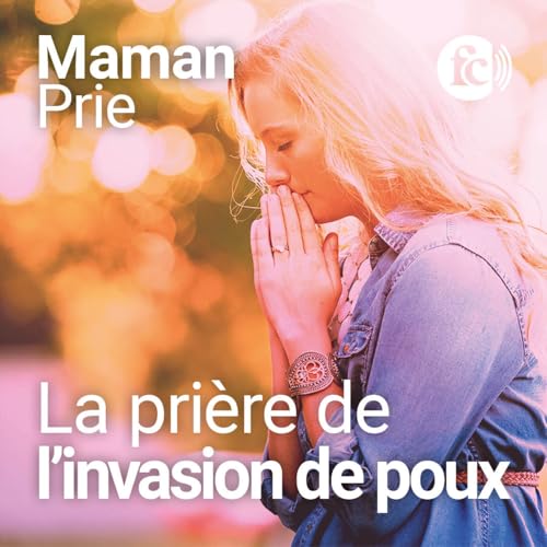 La pri&egrave;re de l'invasion de poux, le jour o&ugrave; Dieu m'a dit &laquo; courage &raquo;
