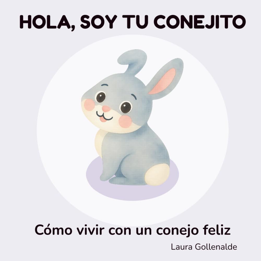 Hola, soy tu conejito: Cómo vivir con un conejo feliz