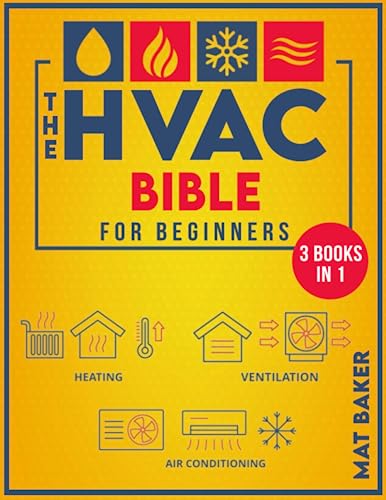 The HVAC Bible For Beginners: The Easy-To-Follow Guide for Installing, Maintaining, and Troubleshooting Heating, Ventilation, and Air Conditioning Systems. Practical HVAC Tips & Tricks.