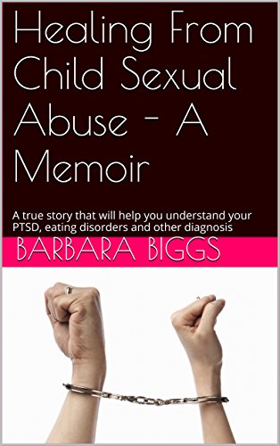 Healing From Child Sexual Abuse - A Memoir: A True Story That Will Help You Understand Your Ptsd And Or Other Self-Destructive Behaviours #TOP9