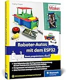 Roboter-Autos mit dem ESP32: Ohne Vorwissen einsteigen und losfahren. Für kleine und große Maker!