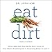 Eat Dirt: Why Leaky Gut May Be the Root Cause of Your Health Problems and 5 Surprising Steps to Cure It