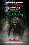 The Wisconsin Road Guide to Mysterious Creatures