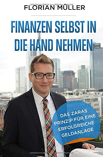 Finanzen selbst in die Hand nehmen: Das ZARAS Prinzip für eine erfolgreiche Geldanlage Finanzen selbst in die Hand nehmen: Das ZARAS Prinzip für eine erfolgreiche Geldanlage