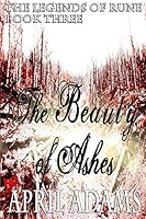 The Beauty of Ashes: The Legends of Rune 1500966339 Book Cover