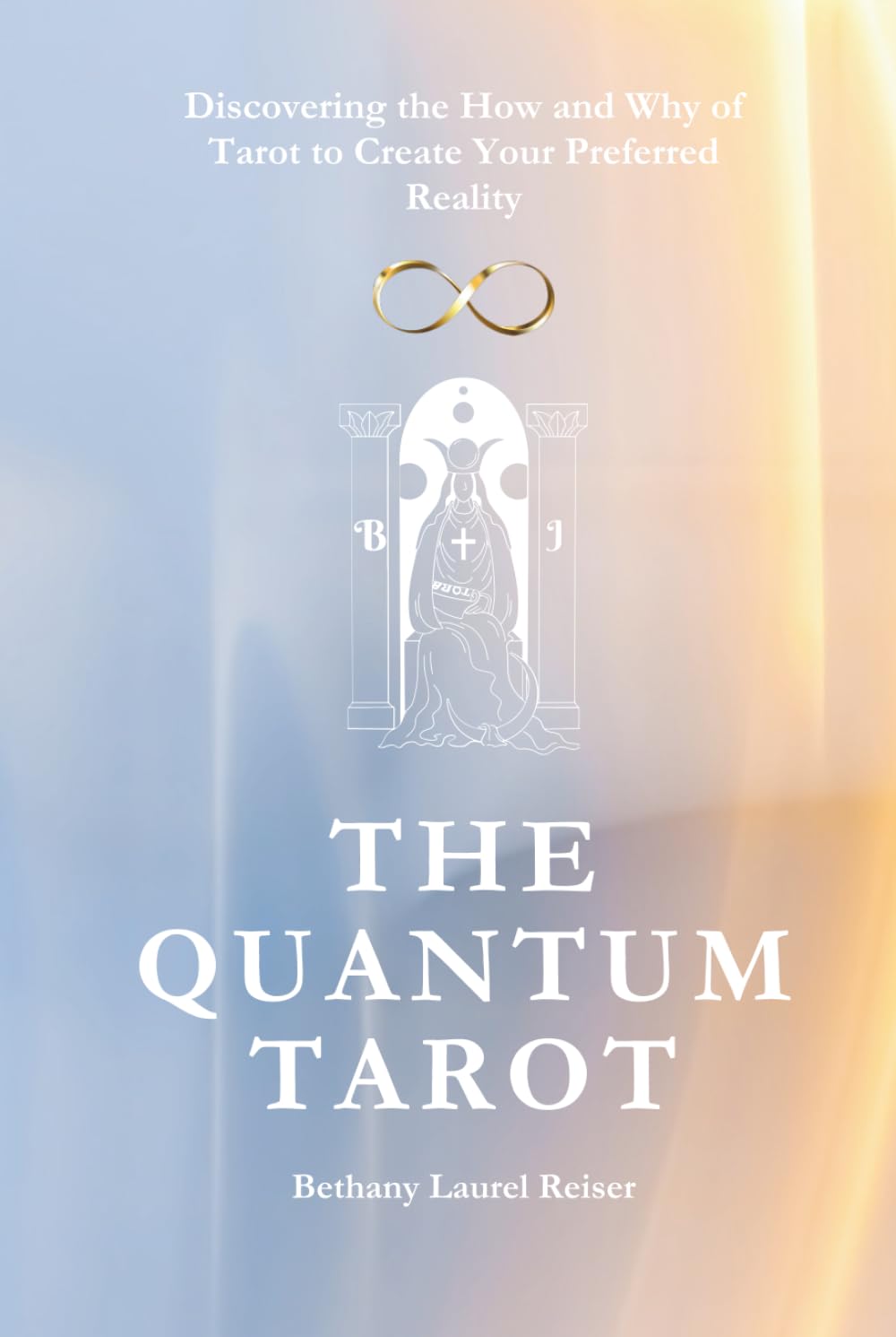 The Quantum Tarot: Discovering the How and Why of Tarot to Create Your Preferred Reality