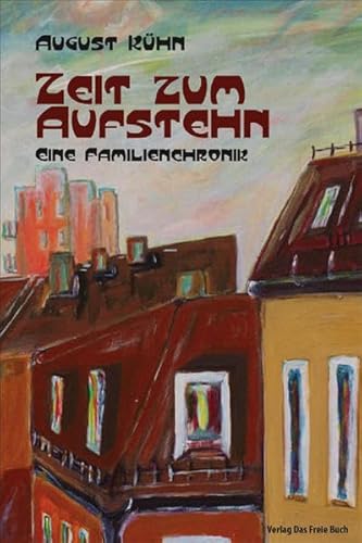 Zeit zum Aufstehn: Eine Familienchronik: Eine Familienchronik. Ein proletarisches Familienepos. Mit e. Vorw. v. Klaus Hahnzog u. e. Nachw. v. Riyan Münch-Kühn