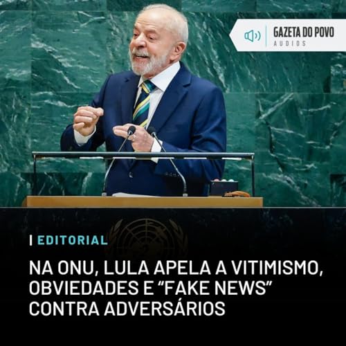 Editorial: Na ONU, Lula apela a vitimismo, obviedades e “fake news” contra adversários