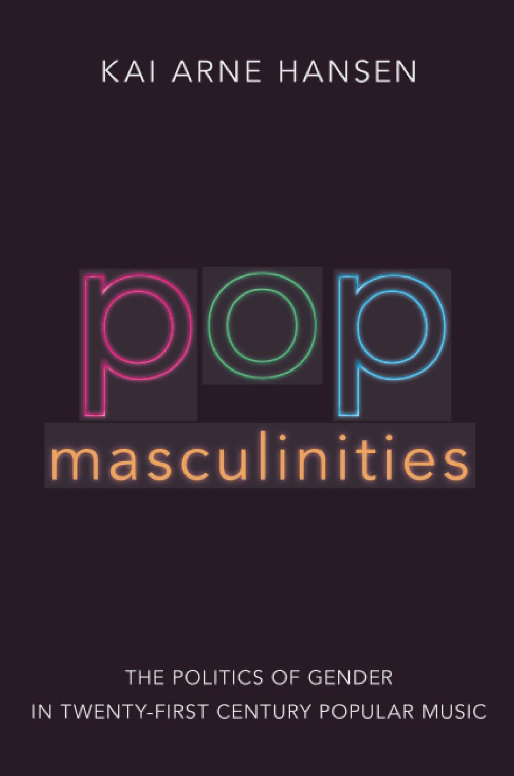 Pop Masculinities: The Politics of Gender in Twenty-First Century Popular Music
