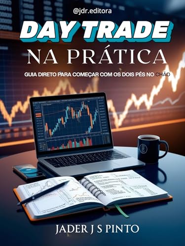 Day Trade na prática: Guia Direto para Começar com os Dois Pés no...