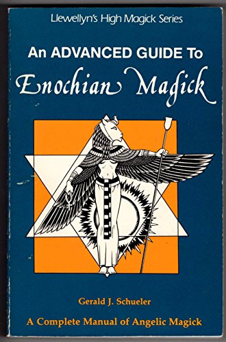 An Advanced Guide to Enochian Magick: A Complete Manual of Angelic Magick