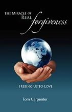 The Miracle of Real Forgiveness: Freeing Us To Love