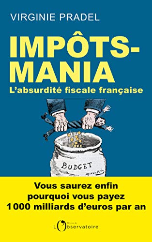 Télécharger Impôts-mania. L'absurdité fiscale française (Hors collection) Gratuit