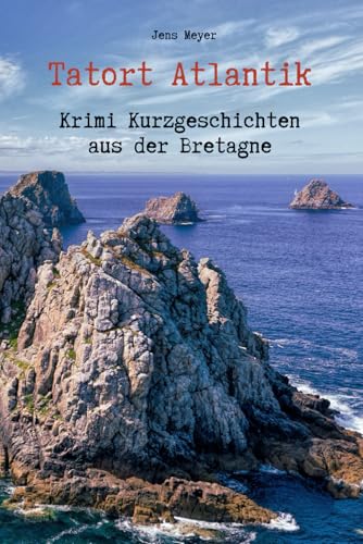 Tatort Atlantik - Krimi Kurzgeschichten aus der Bretagne
