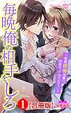 毎晩俺の相手をしろ~傲慢絶倫先輩に何度もイかされて…~ 合冊版 : 1 (恋愛宣言)