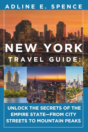 New York Travel Guide:: Unlock the Secrets of the Empire State—from City Streets to Mountain Peaks