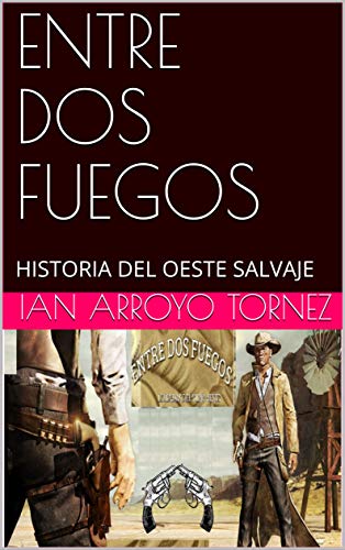 ENTRE DOS FUEGOS: HISTORIA DEL OESTE SALVAJE (Spanish Edition)