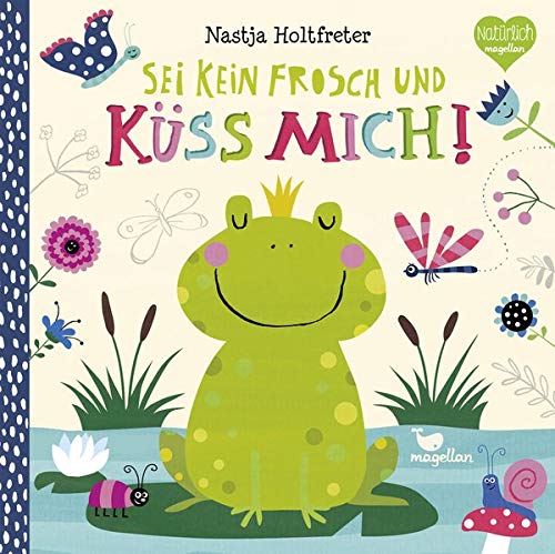 Sei kein Frosch und küss mich! Sei kein Frosch und küss mich!