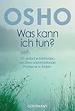 Was kann ich tun?: 101 einfache Methoden, um Stress und emotionale Probleme zu lindern - Osho Was kann ich tun?: 101 einfache Methoden, um Stress und emotionale Probleme zu lindern - Osho