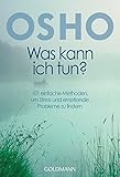 Was kann ich tun?: 101 einfache Methoden, um Stress und emotionale Probleme zu lindern - Osho