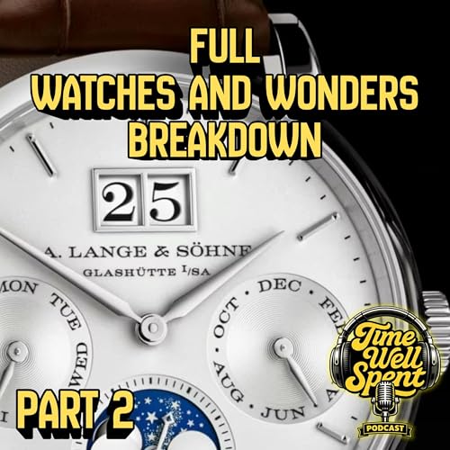 The Comprehensive Watches & Wonders MEGA-SODE w/ Griffin Bartsch Ep. 11 (Part 2)