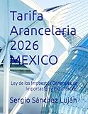 Tarifa Arancelaria 2026 MEXICO: Ley de los Impuestos Generales de Importación y Exportación (Spanish Edition)