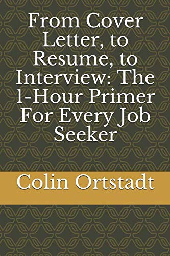 From Cover Letter, to Resume, to Interview: The 1-Hour Primer For Every Job Seeker Paperback – 16 Nov. 2018