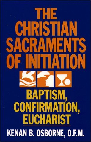 The Christian Sacraments of Initiation: Baptism, Confirmation, Eucharist by Kenan B Osborne (1998-05-01)