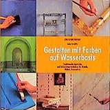  Gestalten mit Farben auf Wasserbasis: Traditionelle Anstriche und Dekorationstechniken für Wände, Möbel, Accessoires