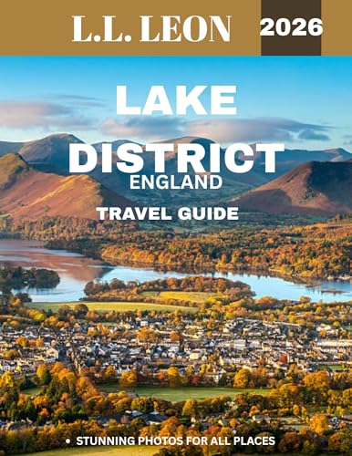 Lake District (England) Travel Guide 2026: Embracing Nature’s Beauty: Exploring the Untold Stories and Secret Corners of the Fells and Lakes