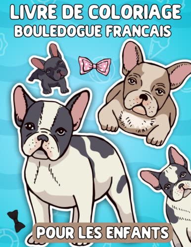 Livre de coloriage bouledogue français pour les enfants: Coloriages de bulldog joyeux et heureux pour garçons et filles, livre de coloriage de bulldog ... pour les amateurs de chiens âgés de 4 à 8 ans