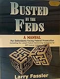 Busted by the Feds: A Manual for Defendants Facing Federal Prosecution