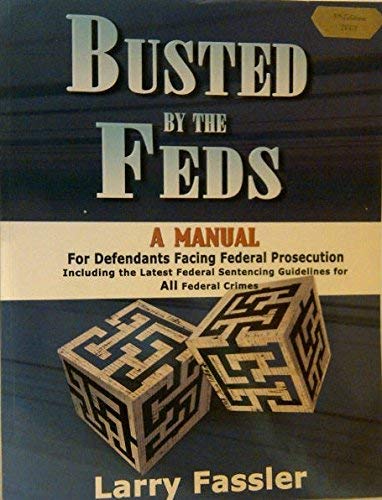 Busted by the Feds 2006 6th Edition The Book For Defendants Facing Federal Prosecution Including the Latest Federal Sentencing Guidelines for All Federal Crimes