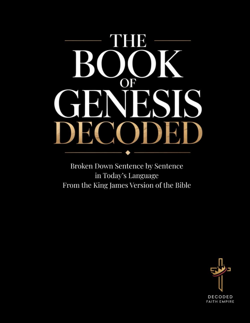 The Book of Genesis Decoded: An Educational and in Today's Language Sentence-by-Sentence Interpretation of the King James Version: 5 (Breaking Down ... of the Bible Books into Modern English)